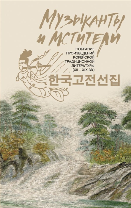 Музыканты и мстители: собрание корейской традиционной литературы (XII-XIX вв.)