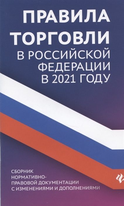 Правила торговли в РФ в 2021 г.:Сборник нормативно-правовой документации с изменениями и дополнениями