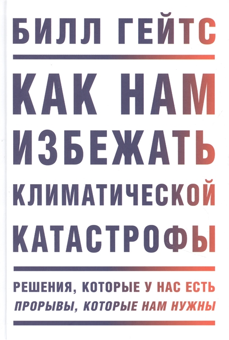 Как нам избежать климатической катастрофы. Решения, которые у нас есть. Прорывы, которые нам нужны