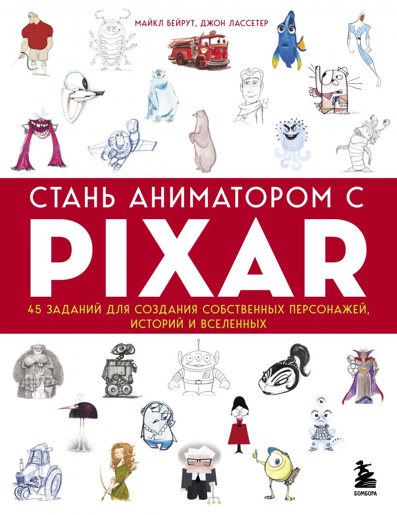 Стань аниматором с Pixar: 45 заданий для создания собственных персонажей, историй и вселенных