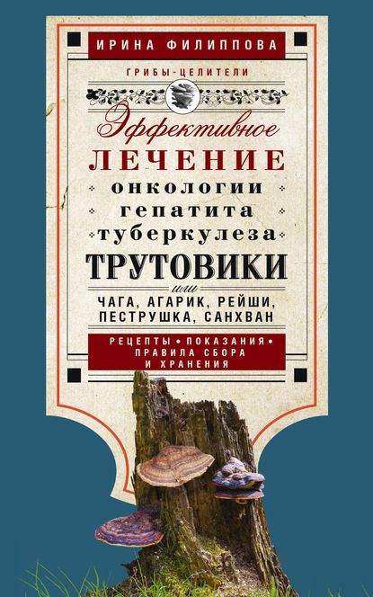 Трутовики. Эффективное лечение онкологии, гепатита, туберкулеза. Рецепты. Показания. Правила сбора и хранения