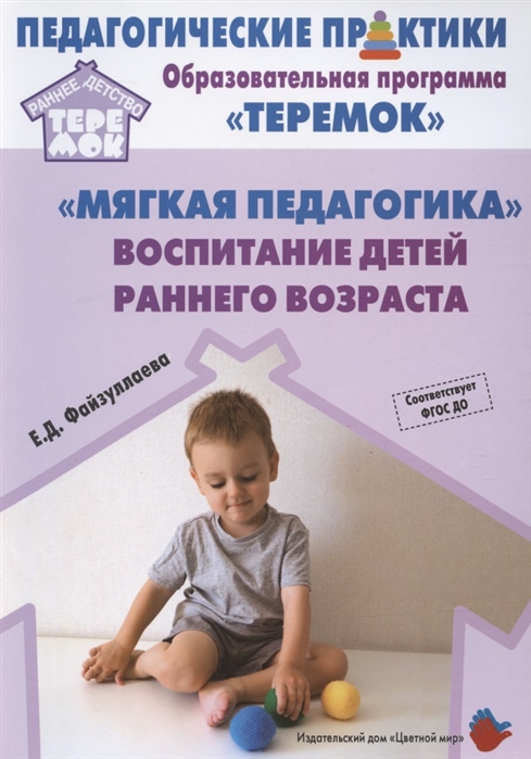 Мягкая педагогика. Воспитание детей раннего возраста: Учебно-методическое пособие для реализации программы "Теремок"