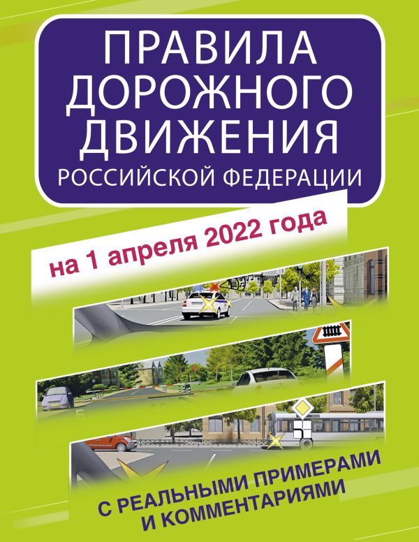 Правила дорожного движения Российской Федерации с реальными примерами и комментариями на 1 апреля 2022 года