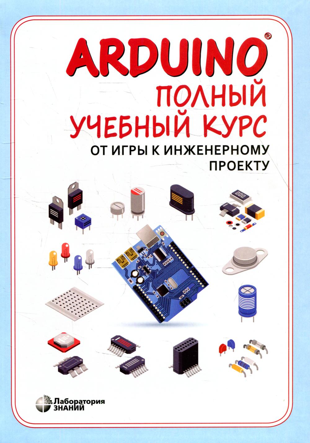Arduino. Полный учебный курс. От игры к инженерному проекту