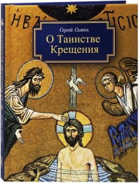 О Таинстве Крещения: готовящимся стать чадами Церкви Христовой в наставлени