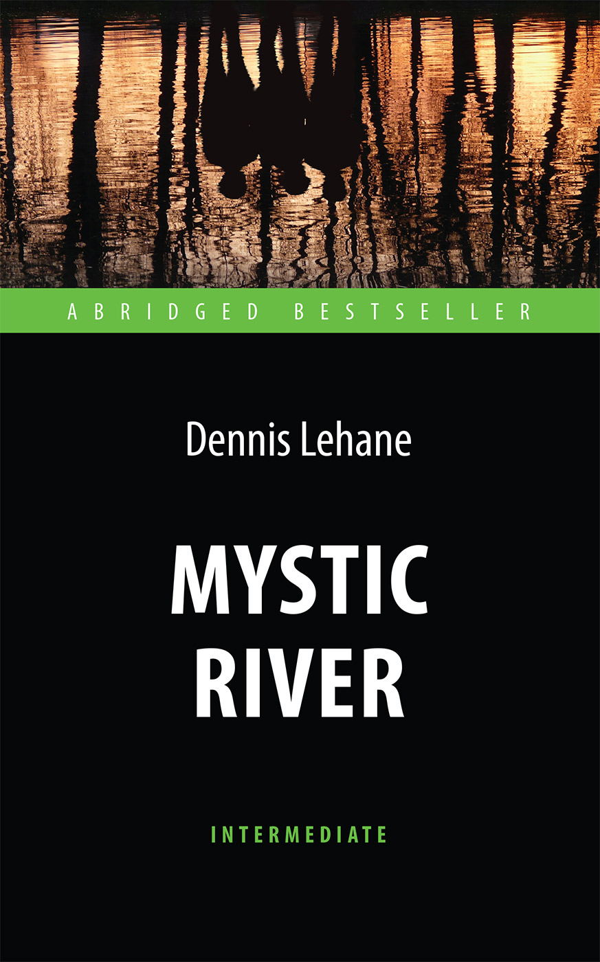 Mystic River = Таинственная река: Адаптированная книга для чтения на англ. языке. Intermediate