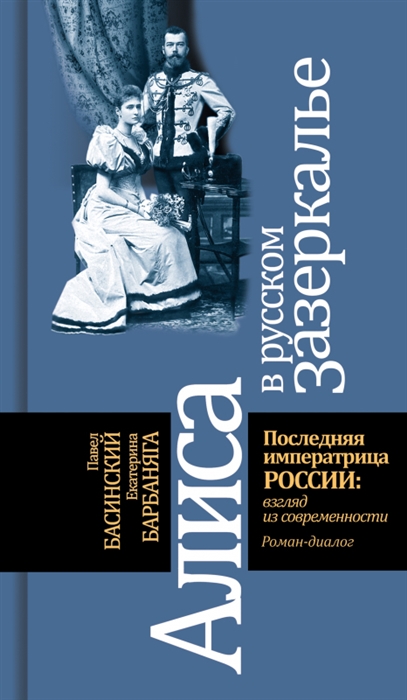 Алиса в русском Зазеркалье. Последняя императрица России: взгляд из современности