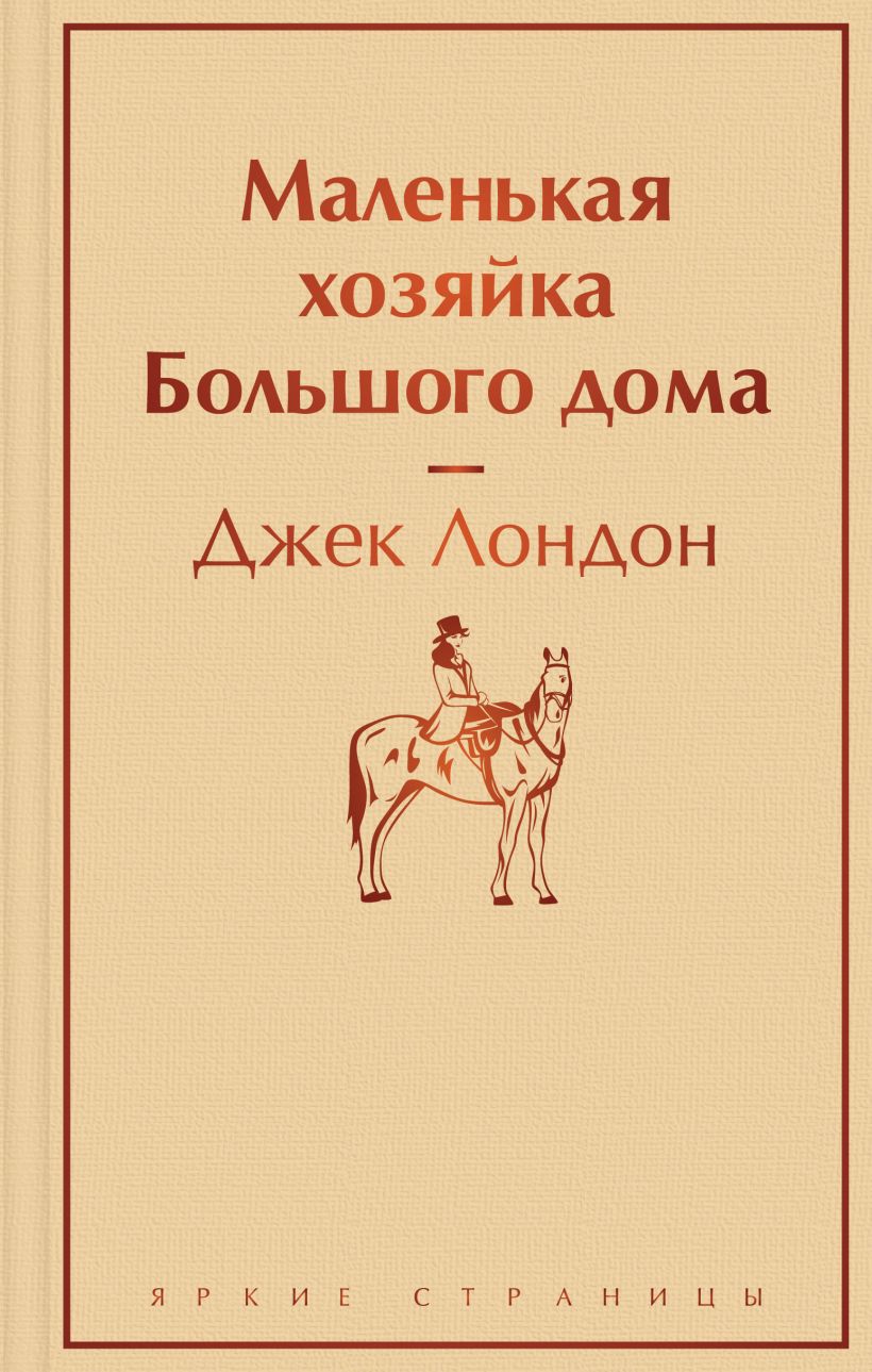 Маленькая хозяйка Большого дома, Лондон Джек . Яркие страницы , Эксмо ,  9785041732974 2023г. 383,00р.