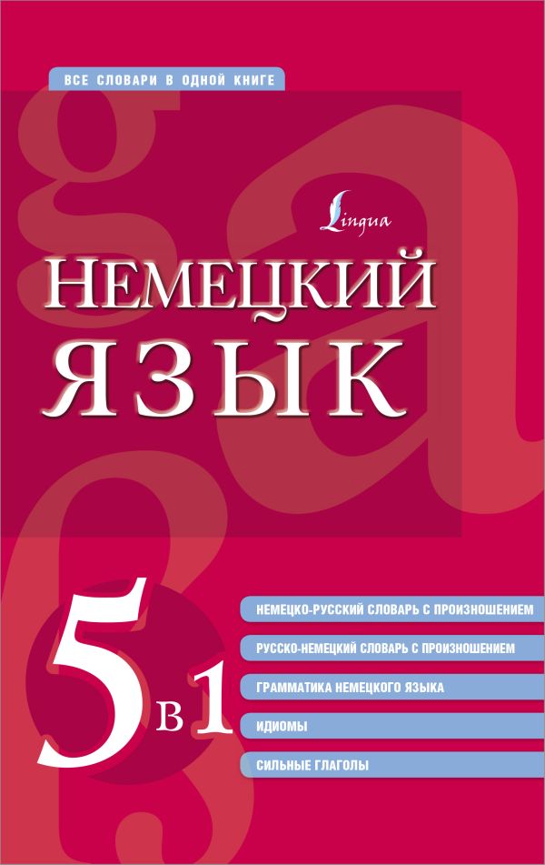 Немецкий язык. 5 в 1: Немецко-русский и русско-немецкий словари с произношением, грамматика немецкого языка, идиомы, сильные глаго