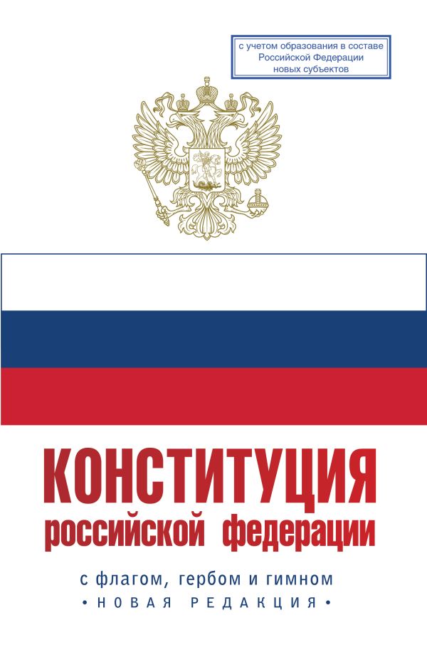 Конституция Российской Федерации с флагом, гербом и гимном. Новая редакция. С учетом образования в составе РФ новых субъектов