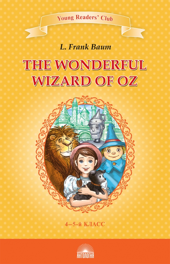 The Wonderful Wizard of Oz = Удивительный волшебник из страны Оз. Книга для чтения. 4-5 классы