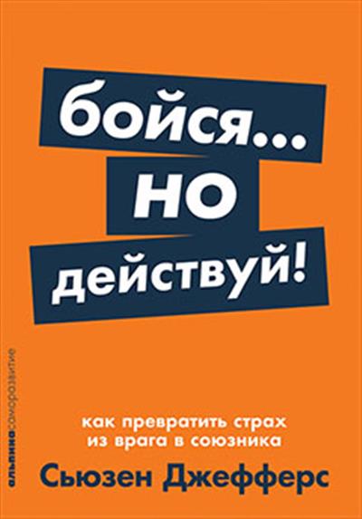 Бойся... но действуй! Как превратить страх из врага в союзника