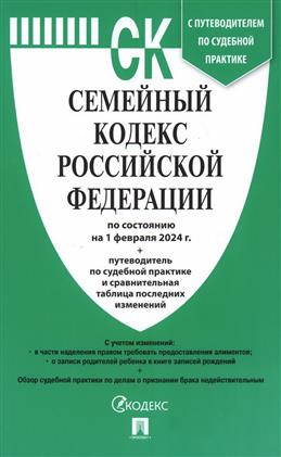 Семейный кодекс РФ: по состоянию на 01.02.24 с таблицей изменений и с путеводителем по судебной практике