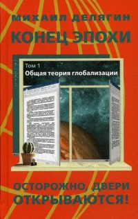 Конец эпохи. Осторожно, двери открываются! Том 1: Общая теория глобализации