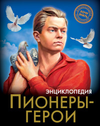 Пионеры-герои: Энциклопедия