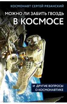 Можно ли забить гвоздь в космосе и другие вопросы о космонавтике