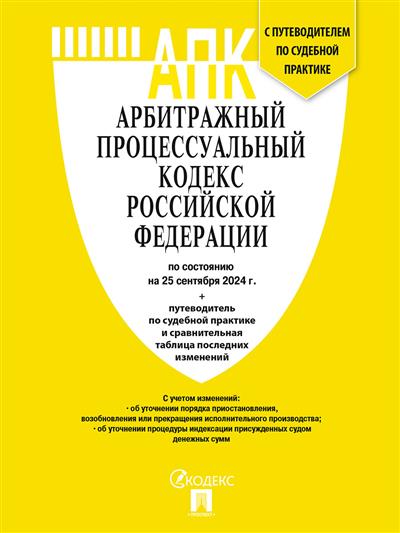 Арбитражный процессуальный кодекс РФ (АПК РФ): По сост. на 25.09.24 с таблицей изменений и с путеводителем по судебной практике