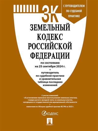 Земельный кодекс РФ: По состоянию на 25.09.24 с таблицей изменений и с путеводителем по судебной практике