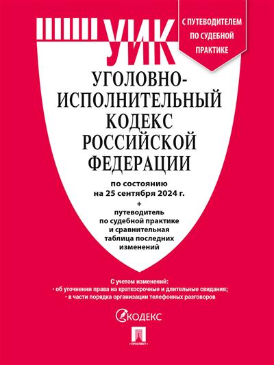 Уголовно-исполнительный кодекс РФ (УИК РФ): По сост. на 25.09.24 с таблицей изменений и с путеводителем по судебной практике