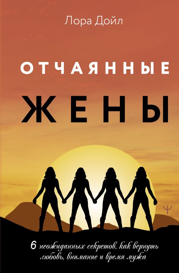 Отчаянные жены. 6 неожиданных секретов, как вернуть любовь, внимание и время мужа