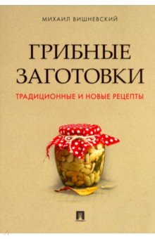 Грибные заготовки: Традиционные и новые рецепты