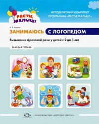 Занимаюсь с логопедом: Вызывание фразовой речи у детей с 2 до 3 лет: Обучаю