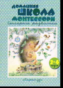 Домашняя школа Монтессори. Сенсорное развитие: 2-4 года
