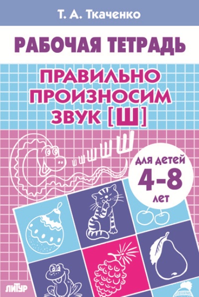 Правильно произносим звук Ш: Тетрадь для детей 4-8 лет