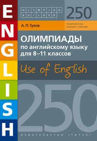 Олимпиады по английскому языку для 8-11 кл.: 250 зад.Olympiad builder. Use