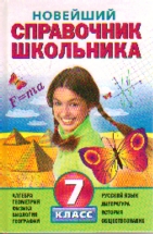 Новейший справочник школьника: 7 кл.: Алгебра, геометрия, физика, биология,