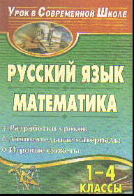 Русский язык. Математика. 1-4 кл.: Разработки уроков, занимательные матер
