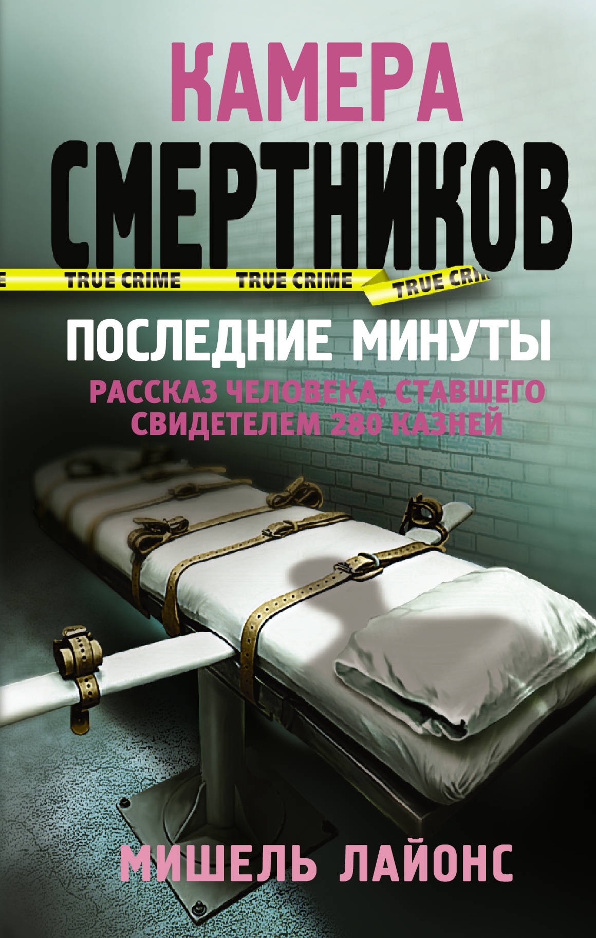 Камера смертников. Последние минуты: Роман, Лайонс Мишель . True Crime ,  АСТ , 9785171128586 2019г. 390,00р.