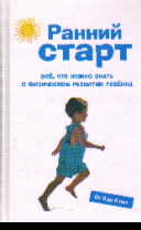 Ранний старт: Все, что нужно знать о физическом развитии ребенка: От 0 до 6