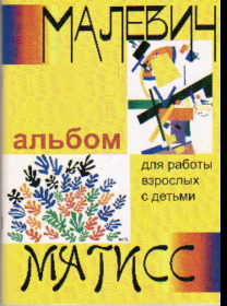 Малевич и Матисс: Альбом для работы взрослых с детьми: Учеб. пособие