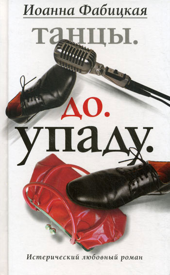 Танцы. До. Упаду. Истерический любовный роман