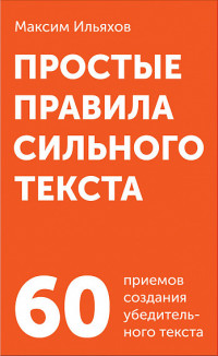Простые правила сильного текста. 60 приемов создания убедительного текста