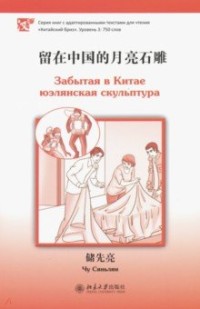 Забытая в Китае юэлянская скульптура: Книга с адап. текстами: Ур.3 750 слов