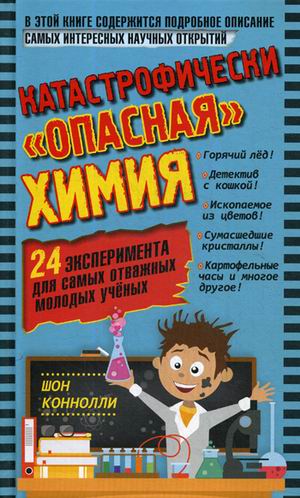 Катастрофически "опасная" химия. 24 эксперимента для самых отважных молодых