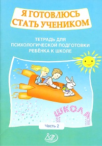 Я готовлюсь стать учеником: Часть 2: Тетрадь для психологической подготовки ребенка к школе