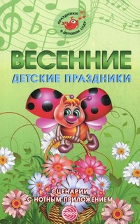 Весенние детские праздники: Сценарии с нотным приложением