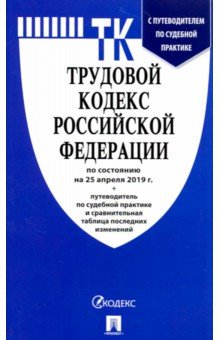 Трудовой кодекс РФ: По сост. на 25.04.19 с таблицей изменений