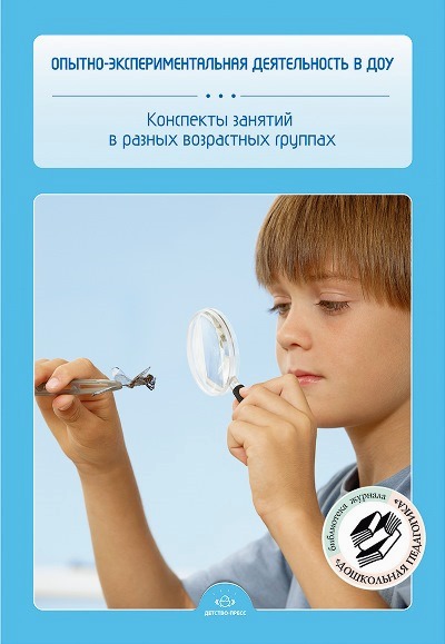 Опытно-экспериментальная деятельности в ДОУ: Конспекты занятий в разных воз