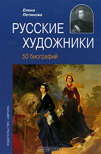 Русские художники XVIII - начала XX века: 50 биографий