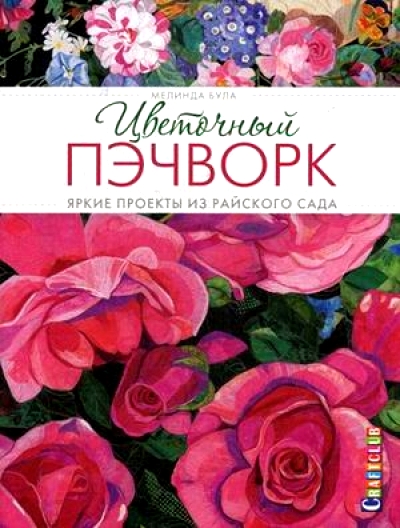 Цветочный пэчворк: Яркие проекты из райского сада