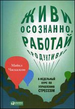 Живи осознанно, работай продуктивно: 8-недельный курс по управл. стрессом