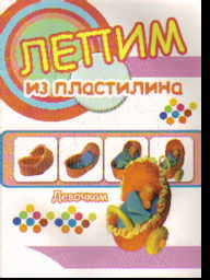 Лепим из пластилина. Девочкам