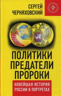 Политики, предатели, пророки: Новейшая история России в портретах(1985-2012
