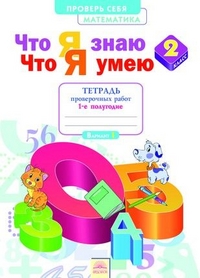 Математика. 2 кл.: Что я знаю. Что я умею: Тет. пров. раб: В2ч:Ч.1