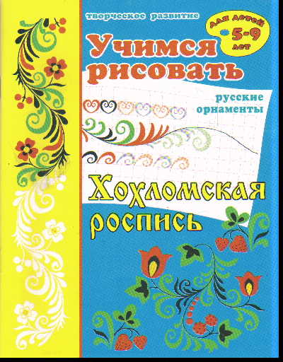 Хохломская роспись: 5-9 лет: Учимся рисовать русские орнаменты