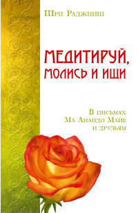 Медитируй, молись и ищи. В письмах Ма Анандо Майе и друзьям